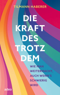 Buchcover mit bunten Farben und dem Titel: Die Kraft des Trotzdem - wie man weitermacht, auch wenn's schwierig wird. Von Autor Tilmann Haberer